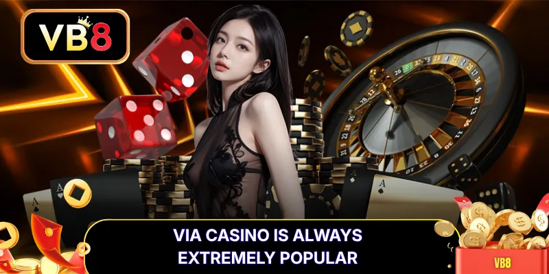 Via Casino is always extremely popular